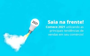 Saia Na Frente Comece 2021 Utilizando As Principais Tendencias De Vendas Em Seu Comercio Post 1 - Conti Contabilidade - Escritório de Contabilidade no Rio de Janeiro