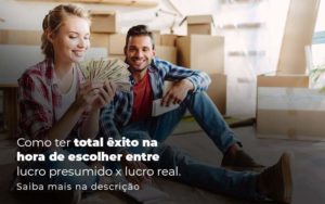 Como Ter Total Exito Na Hora De Escolher Entre Lucro Presumido X Lucro Real Post 1 - Conti Contabilidade - Escritório de Contabilidade no Rio de Janeiro