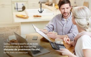 Saiba Como Classificar As Suas Mercadorias E Se Mantenha Distande De Problemas Fiscais Saiba Mais Na Descricao Post 1 - Conti Contabilidade - Escritório de Contabilidade no Rio de Janeiro