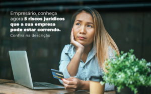 Empresario Conheca Agora 5 Riscos Juridicos Que A Sua Empres Pode Estar Correndo Post 2 - Conti Contabilidade - Escritório de Contabilidade no Rio de Janeiro