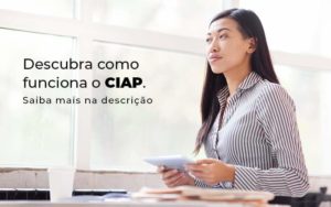 Descubra Como Funciona O Ciap Blog 1 - Conti Contabilidade - Escritório de Contabilidade no Rio de Janeiro
